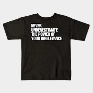 Never underestimate the power of your irrelevance Kids T-Shirt